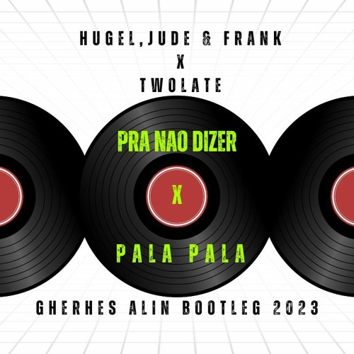 Hugel,Jude & Frank X Twolate - Pra Nao Dizer X Pala Pala (Gherhes Alin Bootleg 2023)