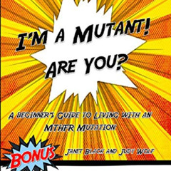 Access PDF ✏️ I'm a Mutant! Are You?: A Beginner's Guide to Living with an MTHFR Muta