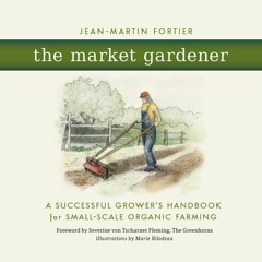 Download The Market Gardener: A Successful Grower's Handbook for Small-Scale