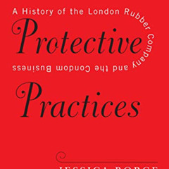 Read PDF ✔️ Protective Practices: A History of the London Rubber Company and the Cond