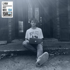 FUXWITHIT Guest Mix: 104 - LYNY