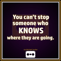 23. You Can't Stop Someone Who Knows Where They Are Going