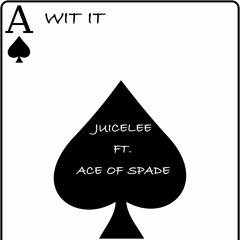 Wit It - JuiceLee Ft AceOfSpade (Ace Edition)