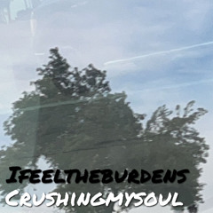 Ifeeltheburdenscrushingmysoul