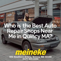 Who - Is - The - Best - Auto - Repair - Shops - Near - Me - In - Quincy - MA - Meineke