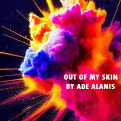 ✨⚡ Out Of My Skin By Ade Alanis ⚡✨