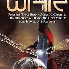 ACCESS [EPUB KINDLE PDF EBOOK] Prayers of War: Prayers That Break Satanic Chains, Hindrances & Demon