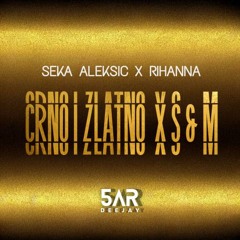 Seka Aleksić x Rihanna - Crno i zlatno x S&M (5AR MashUp)