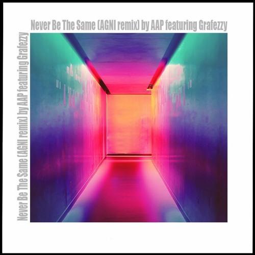 Never Be The Same (AGNI remix) by AAP featuring Grafezzy