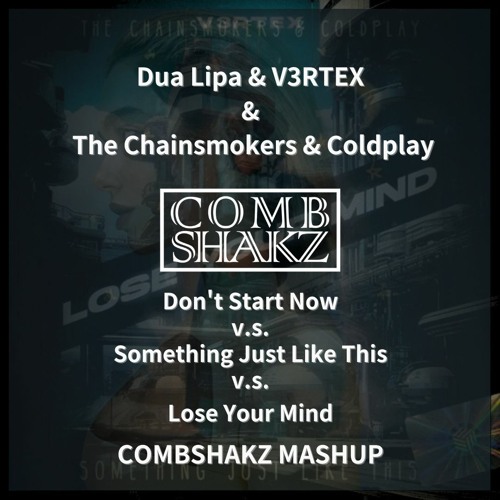 Dua Lipa&TheChainsmokers&V3RTEX- Don't Start Now v.s STJLS v.s. Lose Your Mind(Combshakz Mashup)
