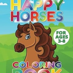 get [PDF] Happy Horses Coloring Book For Ages 3 - 8: An Excellent Coloring Book for Young Child