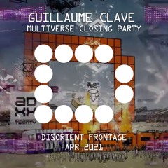 GUILLAUME CLAVE - Multiverse Closing Party - Disorient Frontage - Apr 2021