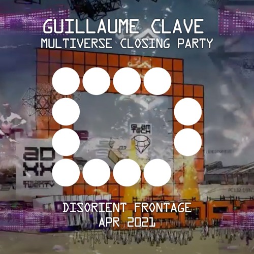 GUILLAUME CLAVE - Multiverse Closing Party - Disorient Frontage - Apr 2021