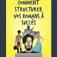 [PDF READ ONLINE] ❤ Comment structurer vos romans à succès: Comment mieux raconter de bonnes histo