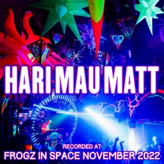 Hari Mau Matt - Recorded at TRiBE of FRoG Frogz in Space November 2022