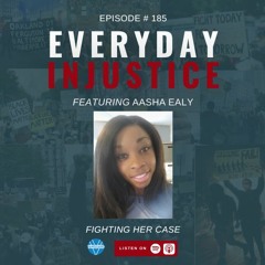 Everyday Injustice Podcast Episode 185: The Unjust Prosecution of Aasha Ealy