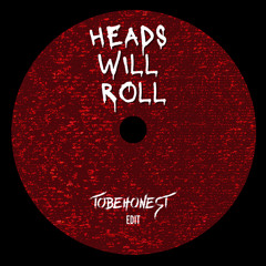 Heads Will Roll - TOBEHONEST Edit