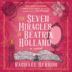 The Seven Miracles of Beatrix Holland By Rachael Herron, Read By Xe Sands (Audiobook Excerpt)