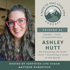 41. Re-Parenting The Inner Child & Parenting A Child In The World with Ashley Hutt