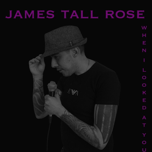 When I Looked At You - James Tall Rose