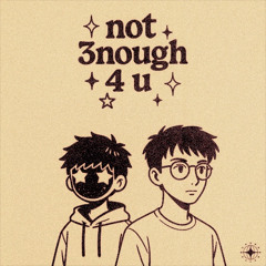 not 3nough 4 u