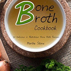 Get PDF ✅ Bone Broth Cookbook: 30 Delicious & Nutritious Bone Both Recipes by  Martha