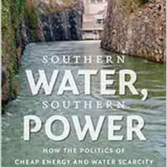 VIEW EPUB 📫 Southern Water, Southern Power: How the Politics of Cheap Energy and Wat