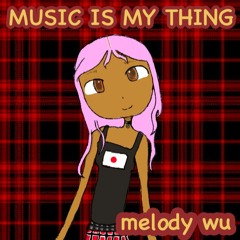 Melody Wu - MUSIC IS MY THING