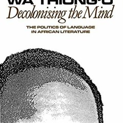 VIEW [EPUB KINDLE PDF EBOOK] Decolonising the Mind: The Politics of Language in African Literature b