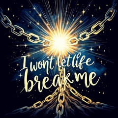 i won't let life break me