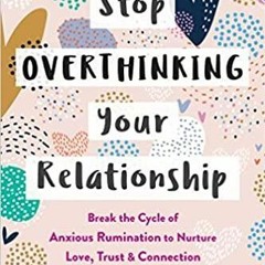 Download~ Stop Overthinking Your Relationship: Break the Cycle of Anxious Rumination to Nurture Love