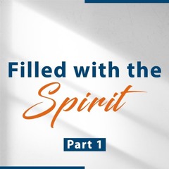 Filled With The Spirit - Part I