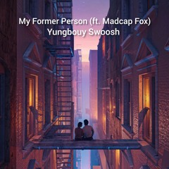 My Former Person (ft. MadCap Foxx)  Yungbouy Swoosh