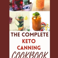 ✔PDF✔ THE COMPLETE KETO CANNING COOKBOOK: A Detailed Gu?d? T? Canning And Preser