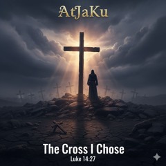 The Cross I Chose - Luke 14:27
