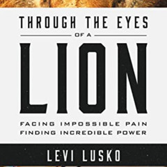 FREE EPUB 🗂️ Through the Eyes of a Lion: Facing Impossible Pain, Finding Incredible