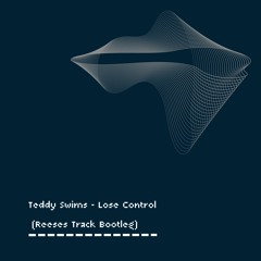 Teddy Swims - Lose Control (Reeses Track Bootleg) RAWCUT