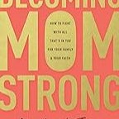 FREE B.o.o.k (Medal Winner) Becoming MomStrong: How to Fight with All That's in You for Your Famil
