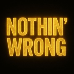 NOTHIN' WRONG