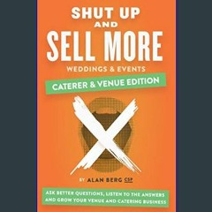 [PDF] eBOOK Read 💖 Shut Up and Sell More Weddings & Events - Caterer & Venue Edition: Ask better q