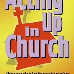 get [❤ PDF ⚡]  Acting Up in Church: Humorous Sketches for Worship Serv