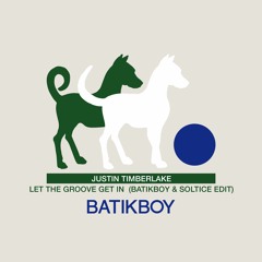 Justin Timberlake - Let The Groove Get In (BATIKBOY X SOLTICE EDIT)