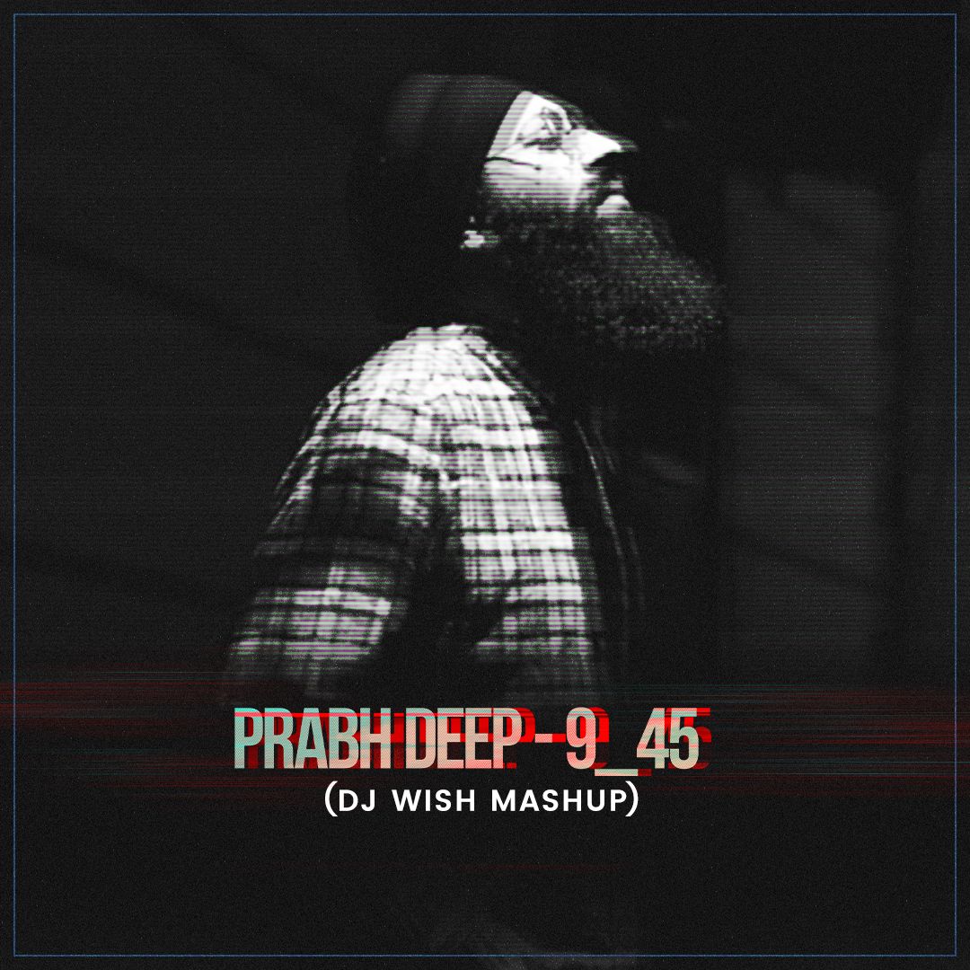 Prabh – 9 – 45 (DJ Wish Mashup)