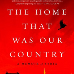 [Get] KINDLE 💗 The Home That Was Our Country: A Memoir of Syria by  Alia Malek [KIND
