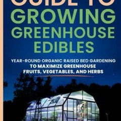 READ BEGINNER’S GUIDE TO GROWING GREENHOUSE EDIBLES: YEAR-ROUND GUIDE TO MAXIMIZ