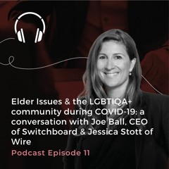 Episode 11 - Elder Issues & the LGBTQIA+ Community: Joe Ball, Switchboard & Jessica Stott, WIRE