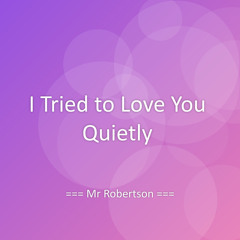 I Tried to Love You Quietly
