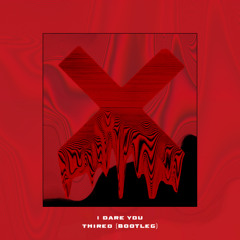 I Dare you - THIRED (BOOTLEG VERSION)