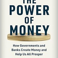 [View] [EBOOK EPUB KINDLE PDF] The Power of Money: How Governments and Banks Create Money and H