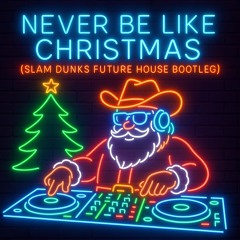 Never Be Like Christmas (Slam Dunks Future House Bootleg)